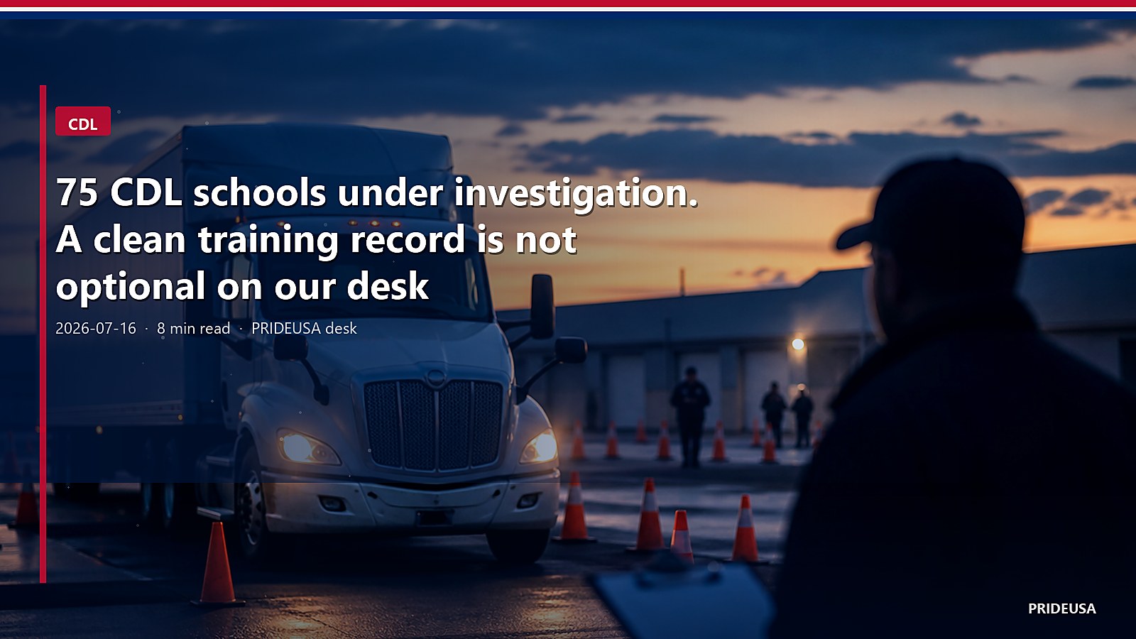 75 CDL schools under investigation. A clean training record is not optional on our desk