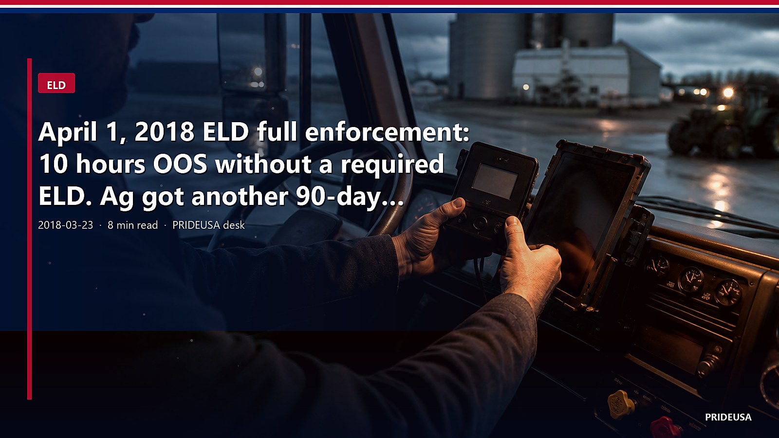 April 1, 2018 ELD full enforcement: 10 hours OOS without a required ELD. Ag got another 90-day waiver and personal-conveyance guidance in the same breath