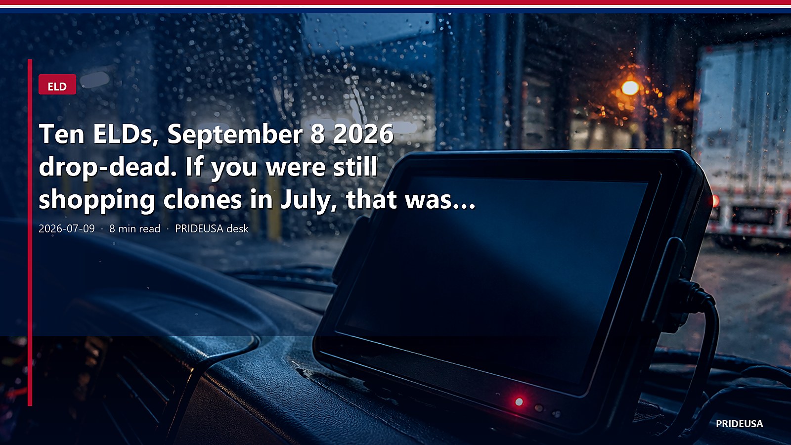 Ten ELDs, September 8 2026 drop-dead. If you were still shopping clones in July, that was the bill