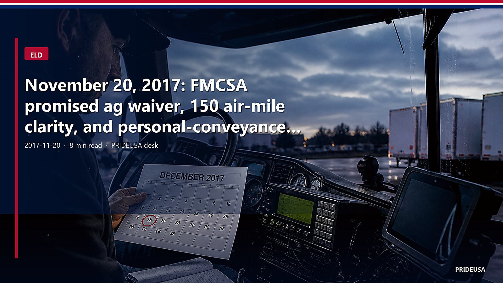 November 20, 2017: FMCSA promised ag waiver, 150 air-mile clarity, and personal-conveyance guidance before December 18. The mandate still started on time