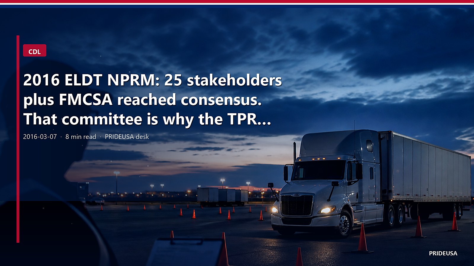 2016 ELDT NPRM: 25 stakeholders plus FMCSA reached consensus. That committee is why the TPR exists